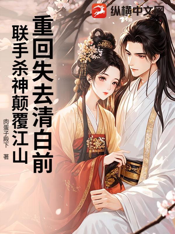 重回失去清白前，联手杀神颠覆江山